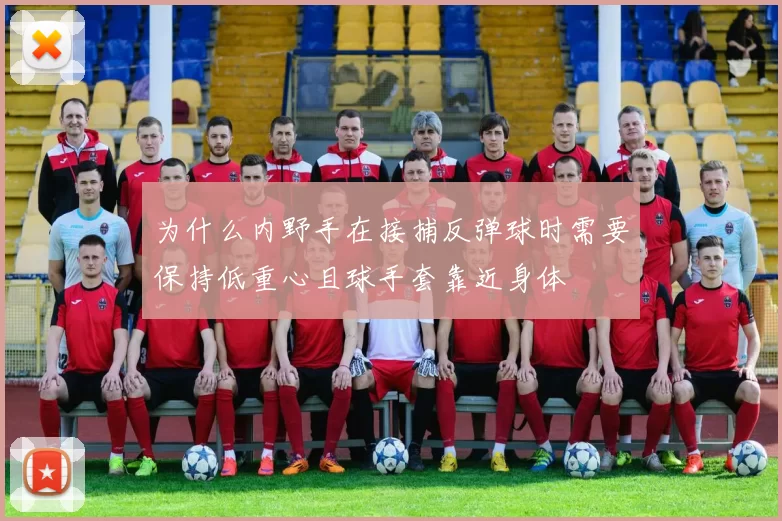 为什么内野手在接捕反弹球时需要保持低重心且球手套靠近身体